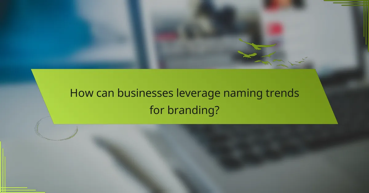 How can businesses leverage naming trends for branding?