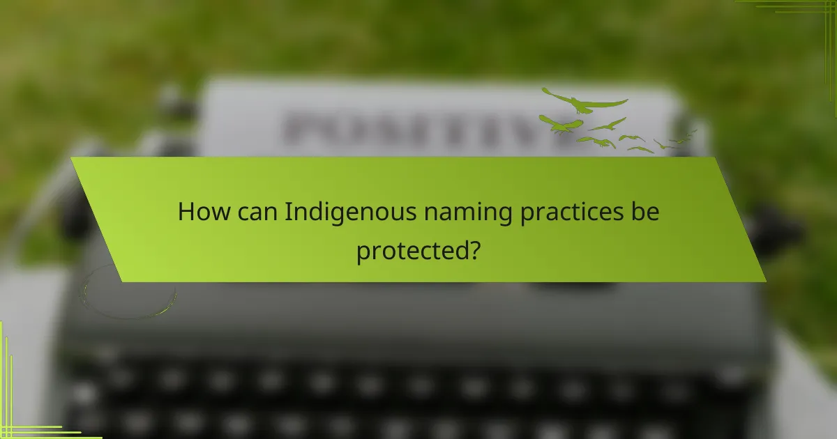 How can Indigenous naming practices be protected?
