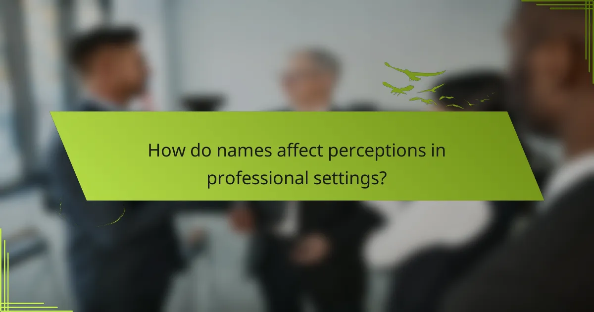How do names affect perceptions in professional settings?