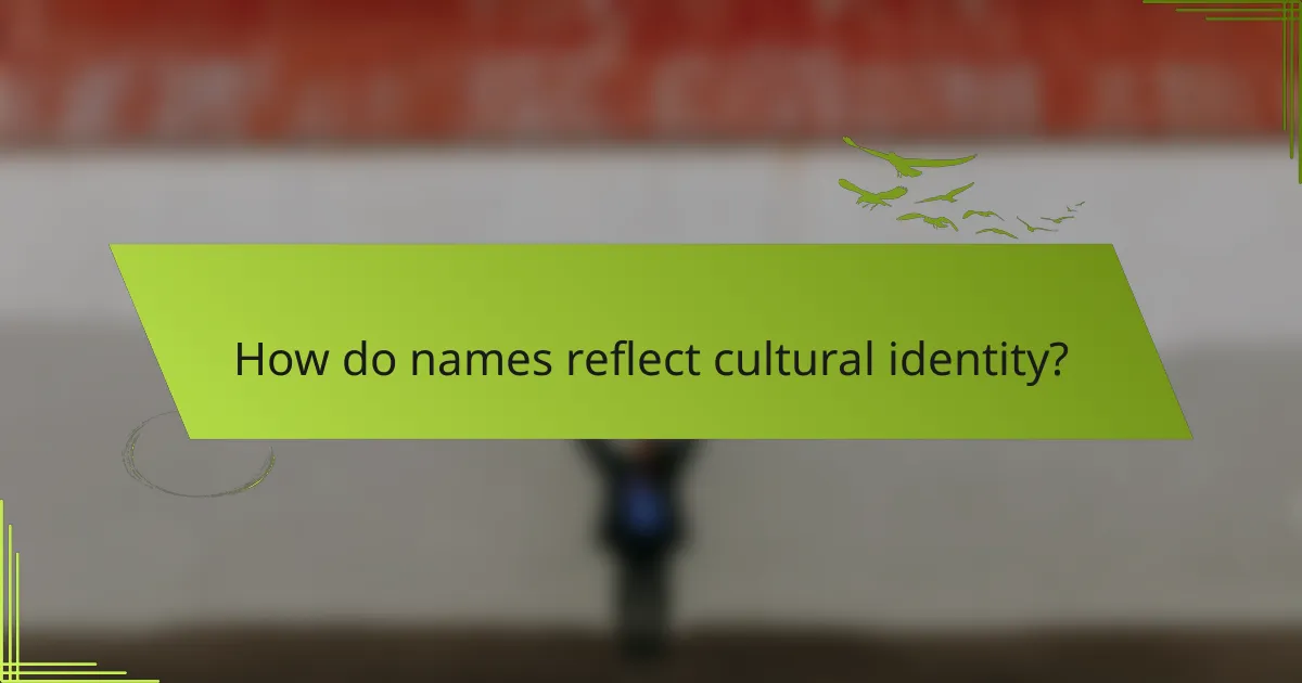 How do names reflect cultural identity?