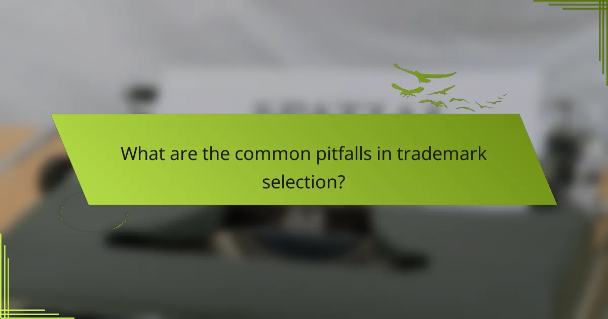 What are the common pitfalls in trademark selection?