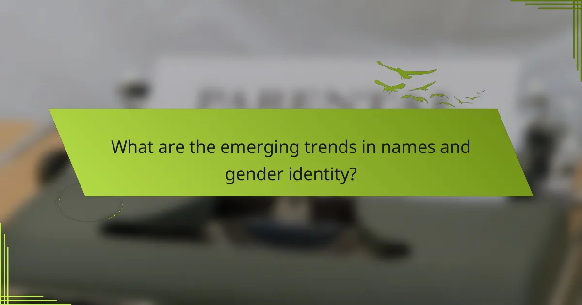 What are the emerging trends in names and gender identity?