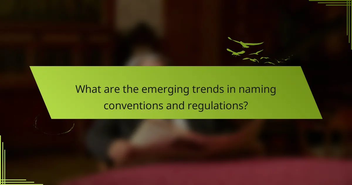 What are the emerging trends in naming conventions and regulations?