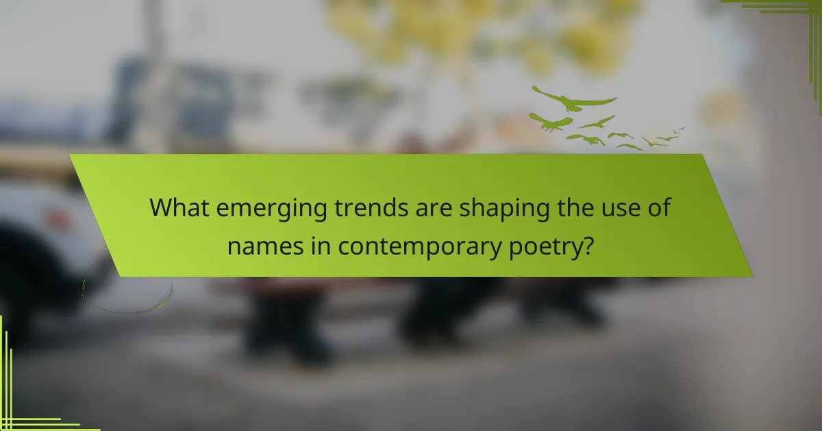 What emerging trends are shaping the use of names in contemporary poetry?