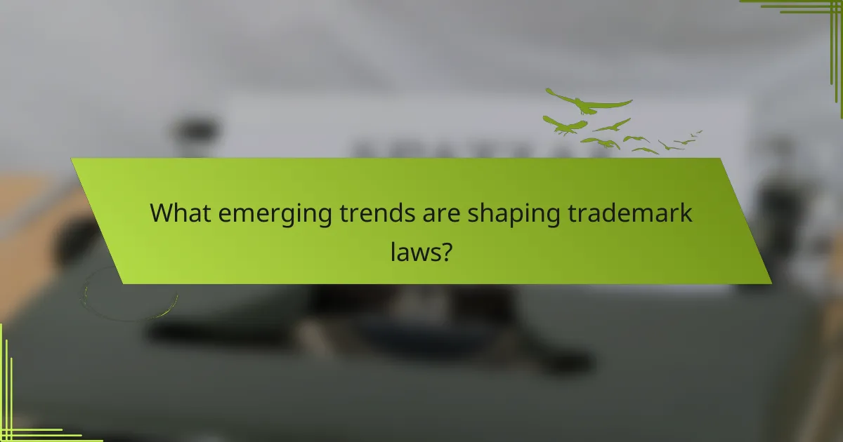 What emerging trends are shaping trademark laws?