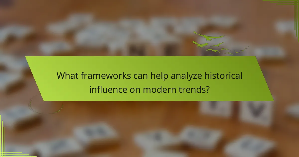 What frameworks can help analyze historical influence on modern trends?