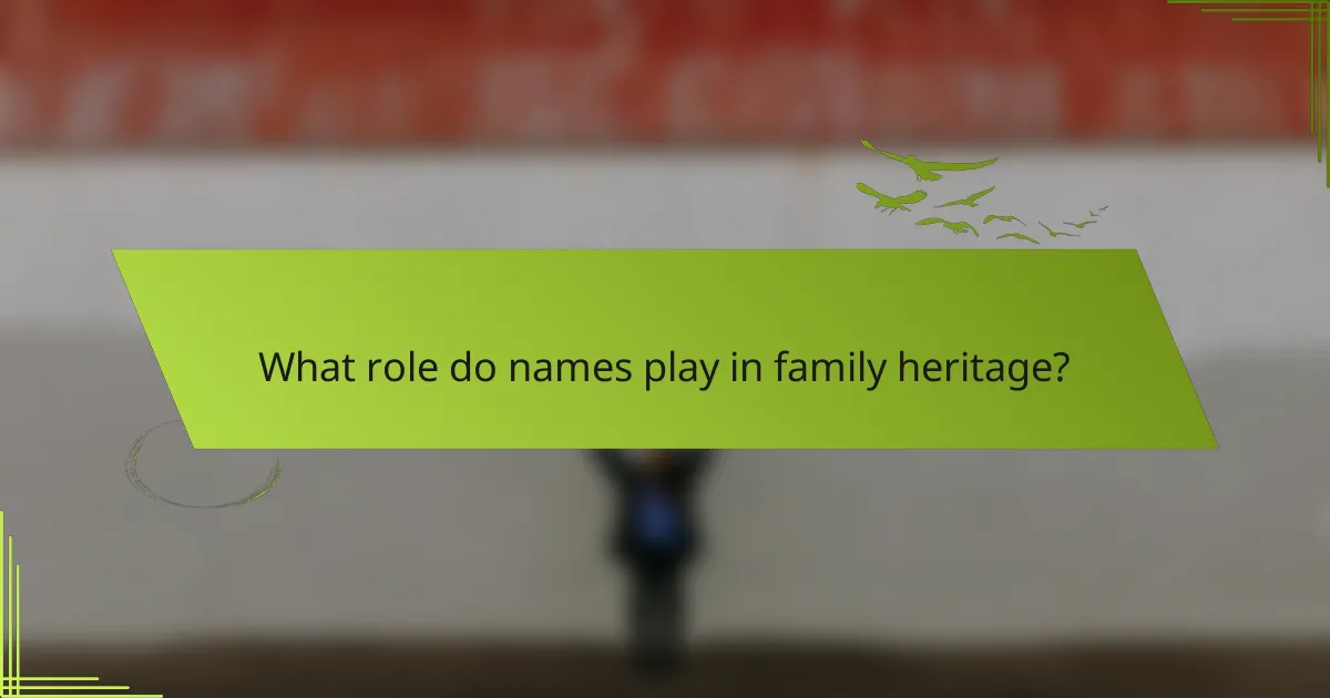 What role do names play in family heritage?