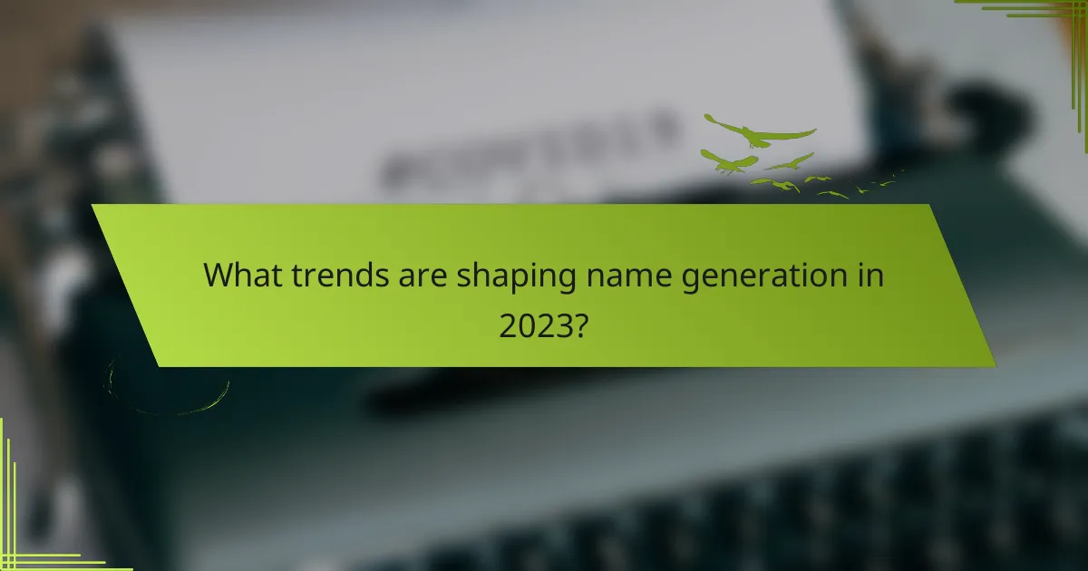 What trends are shaping name generation in 2023?