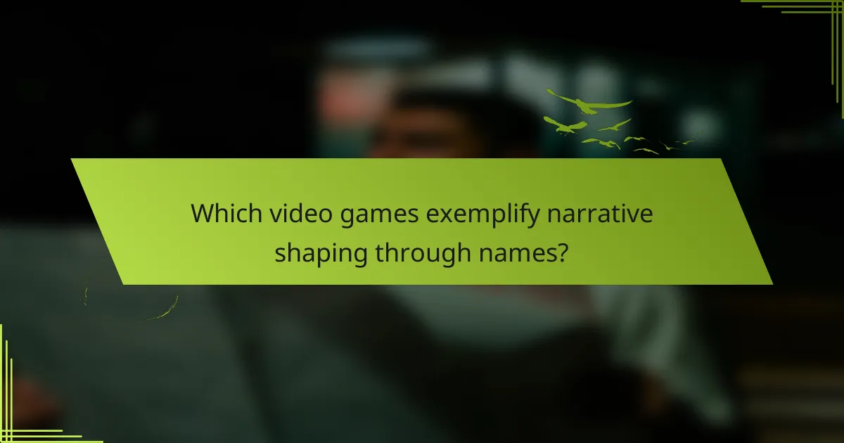 Which video games exemplify narrative shaping through names?